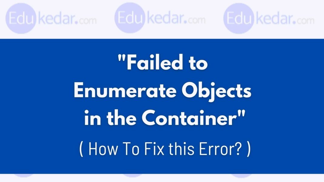 Failed To Enumerate Objects In The Container - Windows 10 Error [FIX]