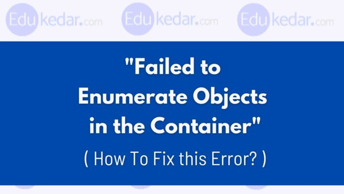 Failed To Enumerate Objects In The Container
