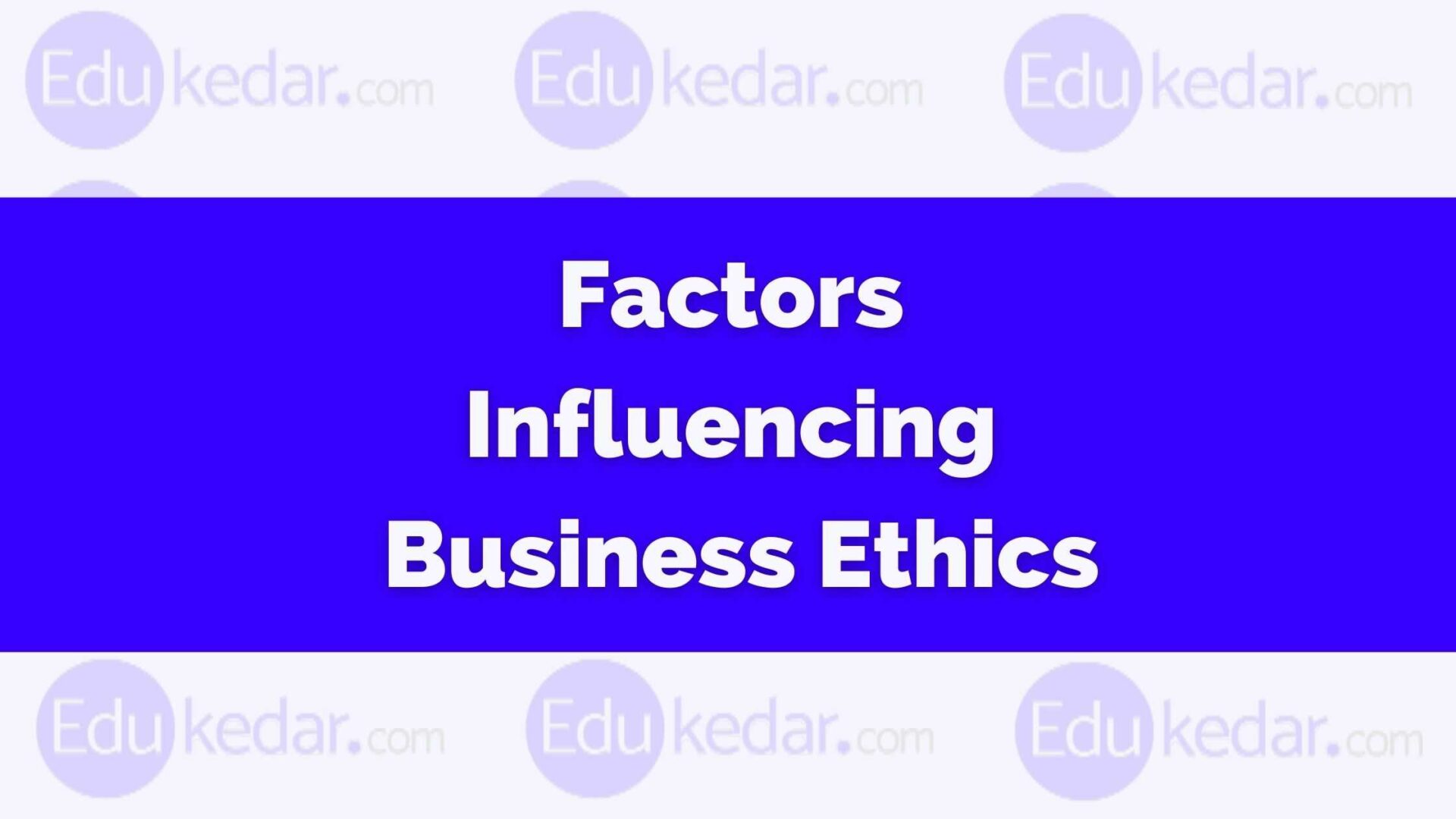 Factors Influencing Business Ethics Determinants, Importance & Example