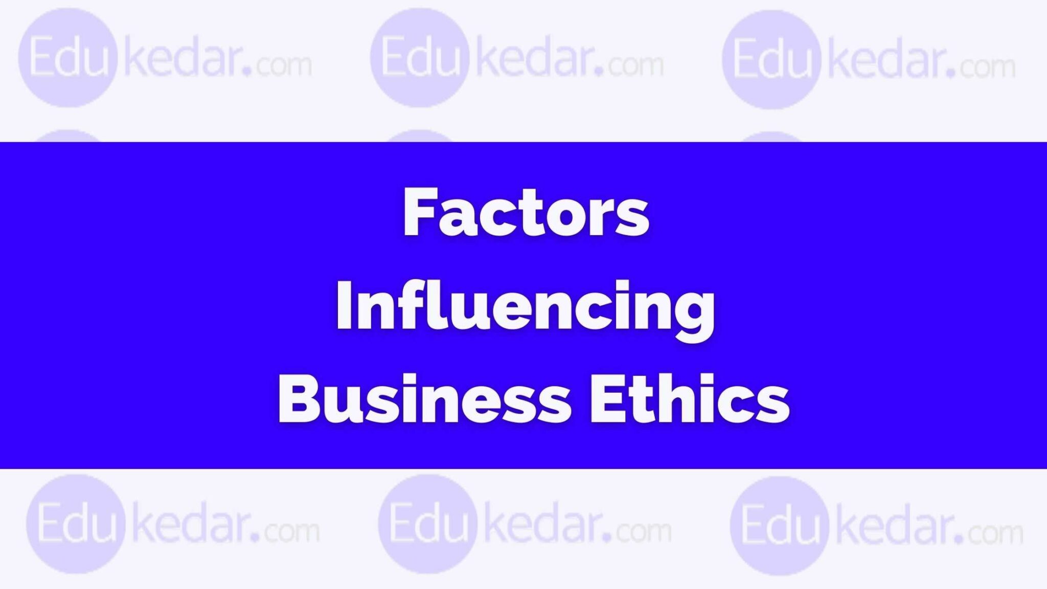 Factors Influencing Business Ethics Determinants, Importance & Example