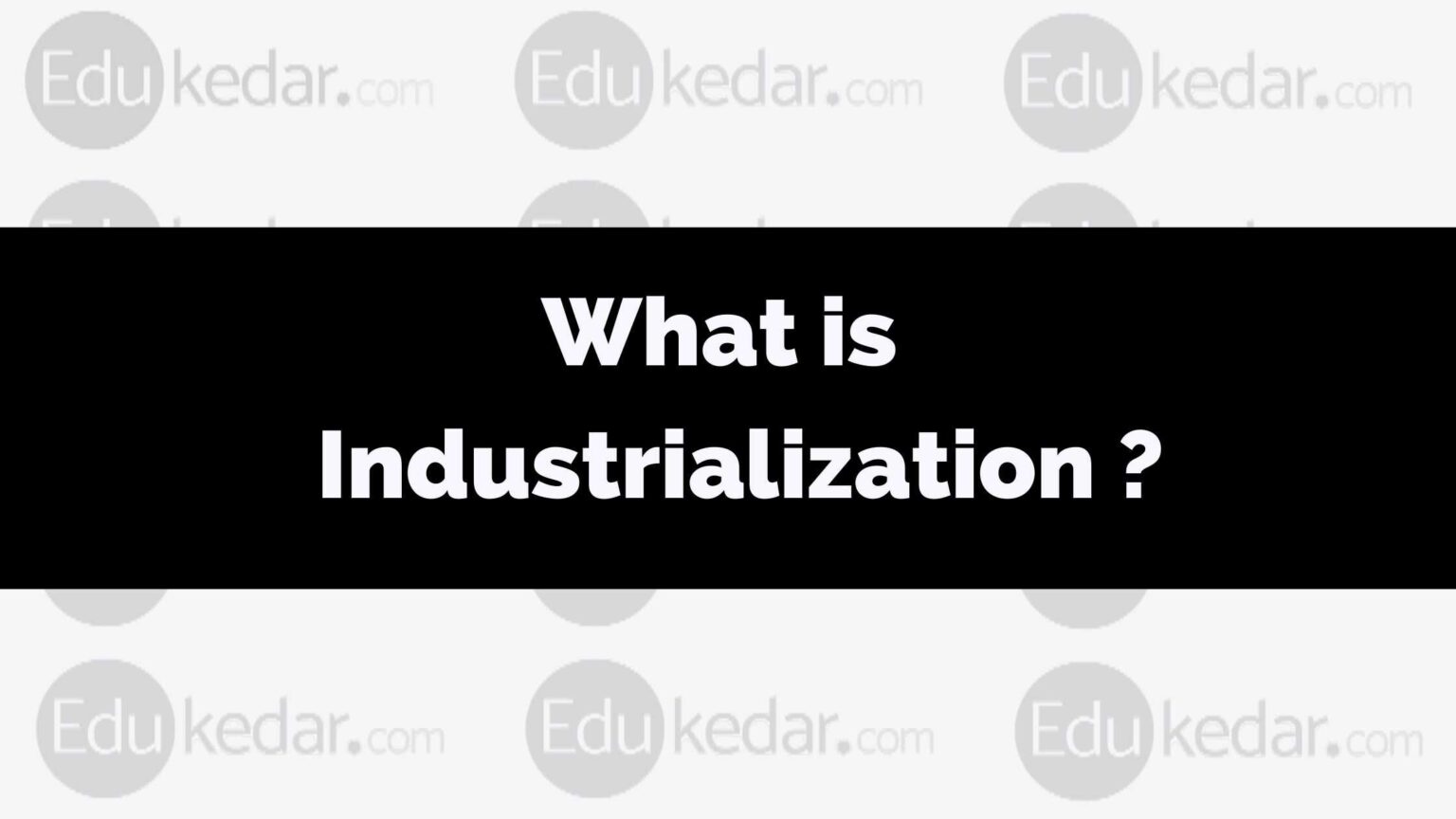 What is Industrialization? Meaning, Definition, Need, Advantages