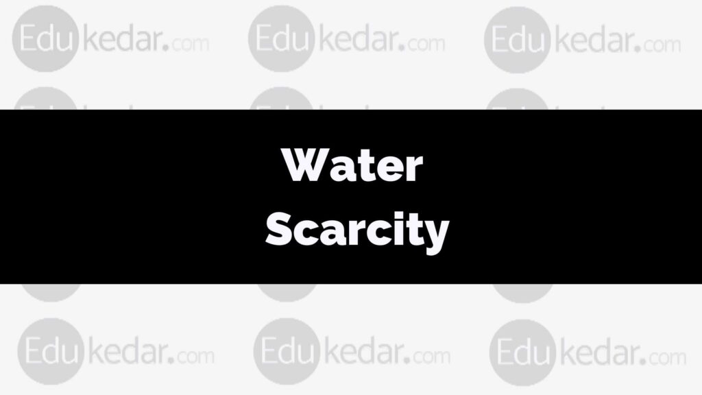 What is Water Scarcity? Meaning, Crisis Effect, Remedy, Causes