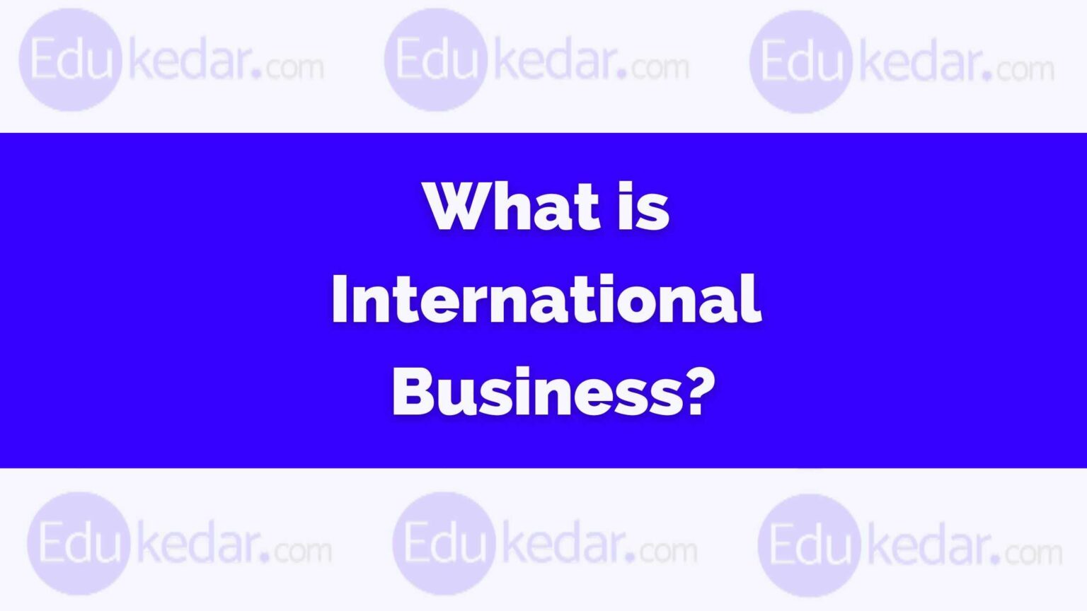 What Is International Business? Meaning, Types, Nature, Scope