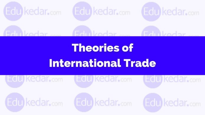 Theories of International Trade: Types, Classical, Modern, Example