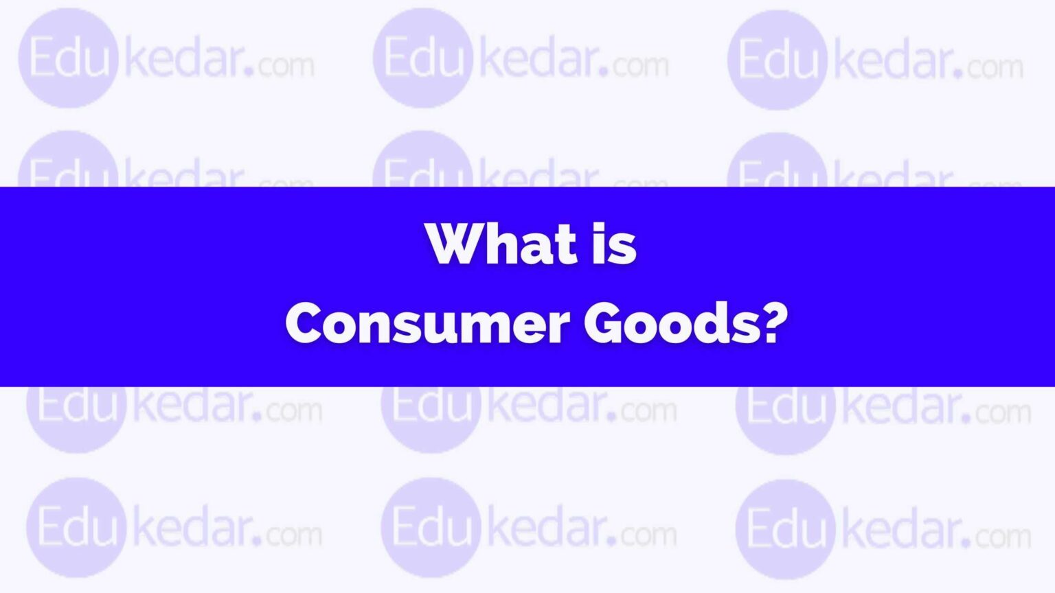 What Is Consumer Goods? Meaning, Types, Examples, FMCG