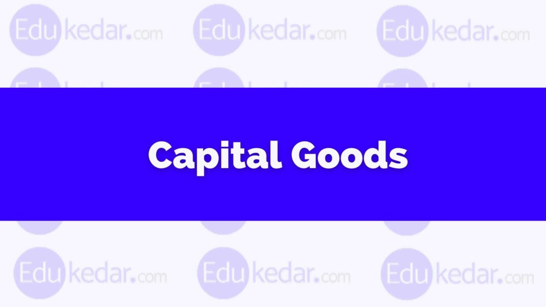 What are Capital Goods? Meaning, Define, Examples in Economics
