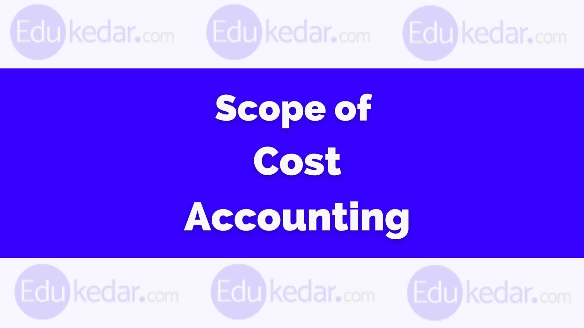 Scope of Cost Accounting Analysis, Control, Budgeting, Audit