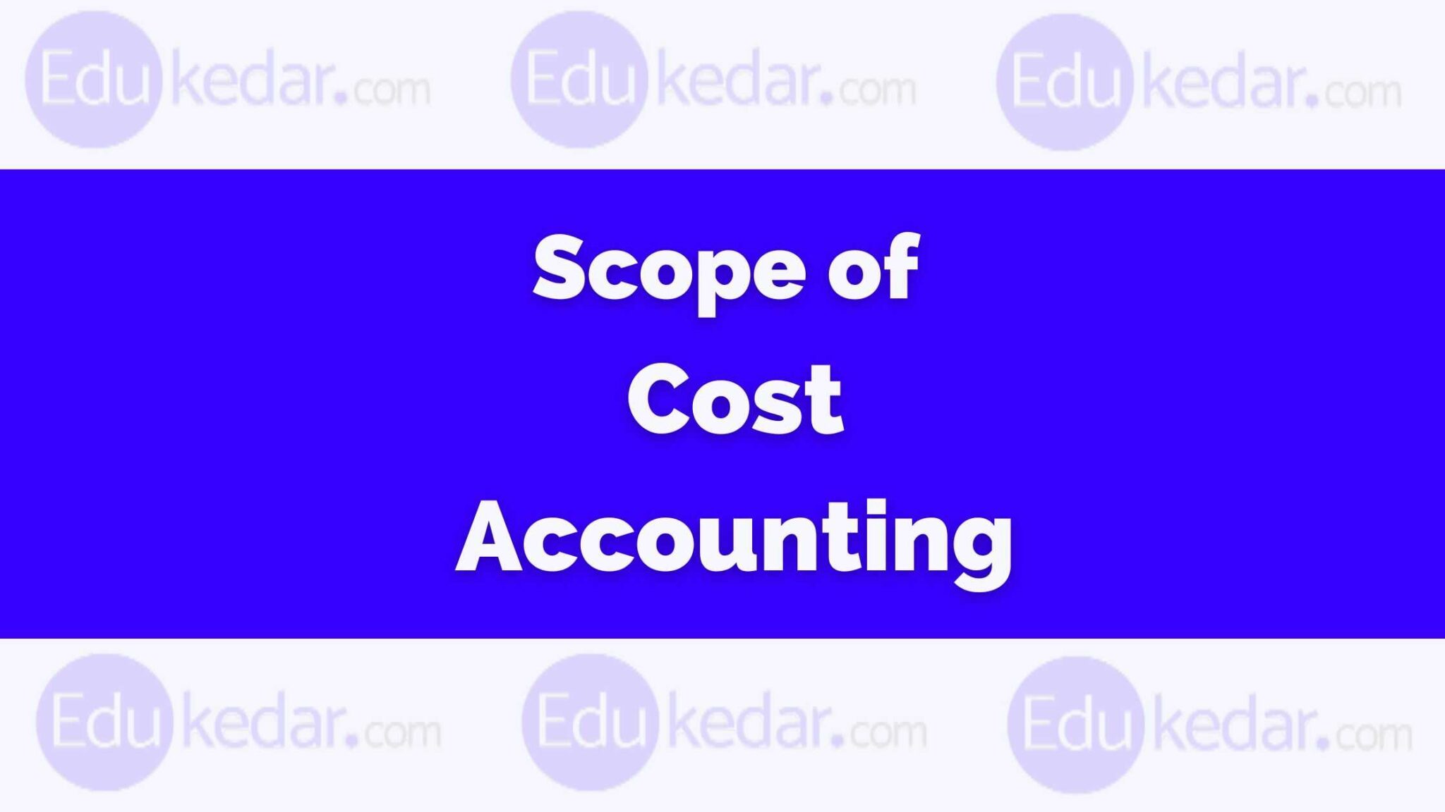 Scope of Cost Accounting: Analysis, Control, Budgeting, Audit