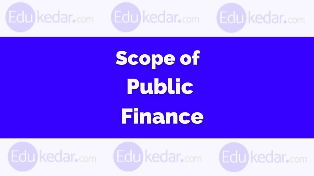 Scope of Public Finance Budget, Revenue, Expenditure, Tax, Debt