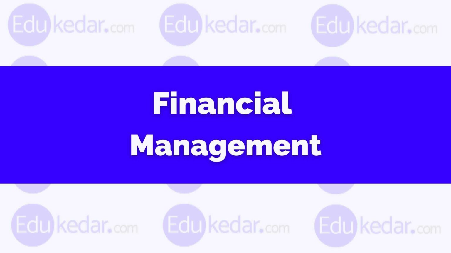 What is Financial Management? Meaning, Definition, Nature, Types