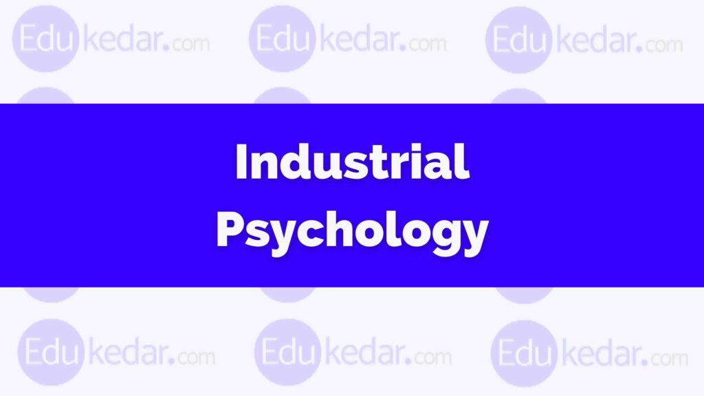 What is Industrial Psychology? Meaning, Definition, Scope, Types